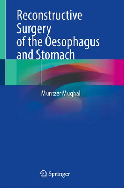 Reconstructive Surgery of the Oesophagus and Stomach by Muntzer Mughal