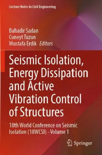 Seismic Isolation, Energy Dissipation and Active Vibration Control of Structures: 18th World Conference on Seismic Isolation (18wcsi) by Bahadir Sadan