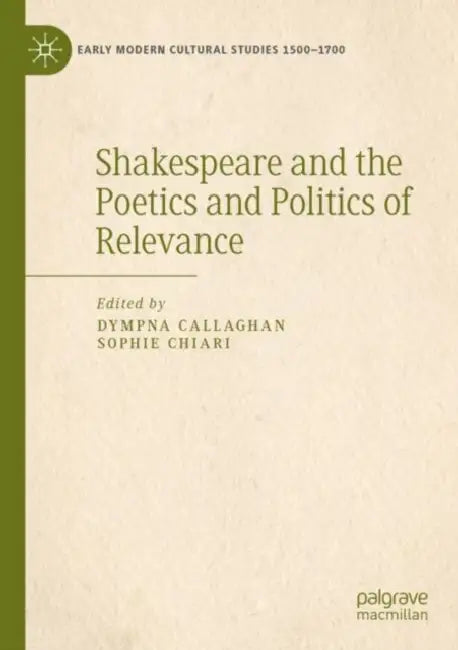 Shakespeare and the Poetics and Politics of Relevance by Dympna Callaghan
