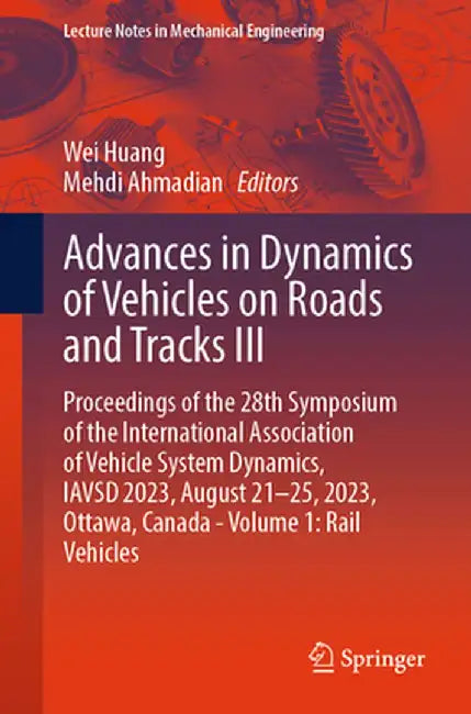 Advances in Dynamics of Vehicles on Roads and Tracks III: Proceedings of the 28th Symposium of the International Association of Vehicle System Dynamic by Wei Huang
