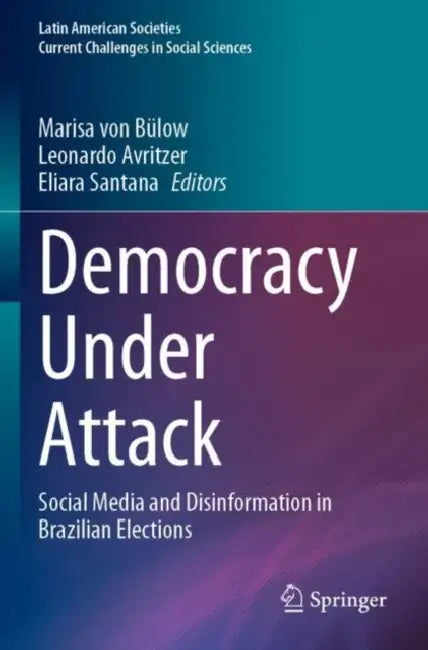 Democracy Under Attack: Social Media and Disinformation in Brazilian Elections by Marisa Von Bülow