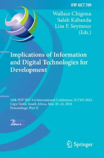 Implications of Information and Digital Technologies for Development: 18th Ifip Wg 9.4 International Conference, Ict4d 2024, Cape Town, South Africa, by Wallace Chigona