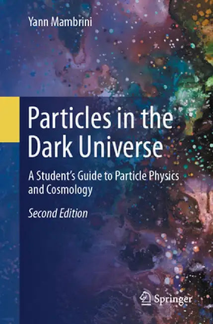 Particles in the Dark Universe: A Student’s Guide to Particle Physics and Cosmology by Mambrini, Yann
