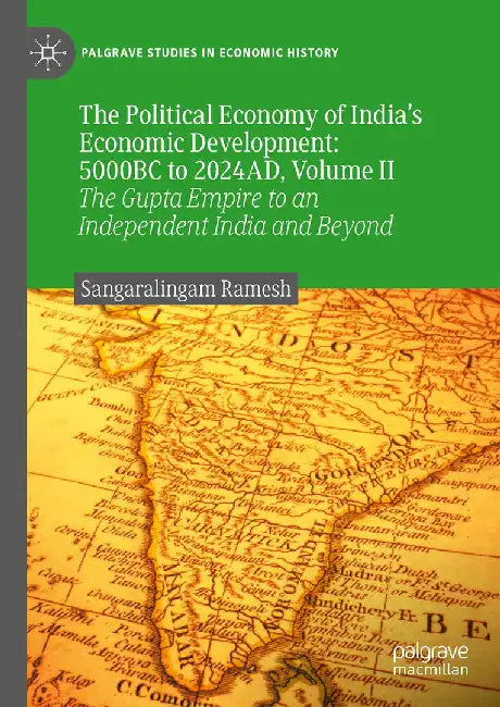 The Political Economy of India’s Economic Development: 5000BC to 2024AD Volume II :The Gupta Empire to an Independent India and Beyond by Ramesh, Sangaralingam