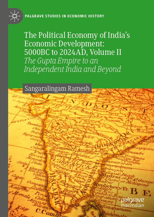 The Political Economy of India’s Economic Development: 5000BC to 2024AD Volume II :The Gupta Empire to an Independent India and Beyond