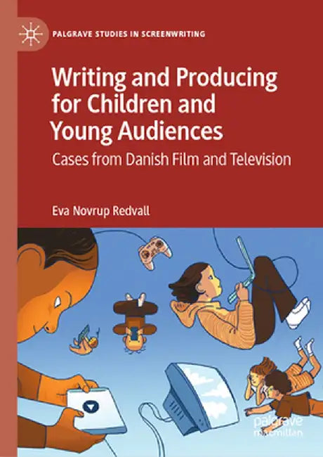 Writing and Producing for Children and Young Audiences: Cases from Danish Film and Television by Eva Novrup Redvall