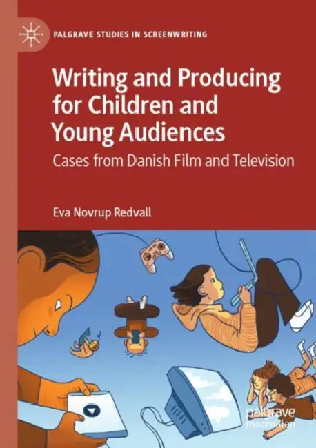Writing and Producing for Children and Young Audiences: Cases from Danish Film and Television by Eva Novrup Redvall