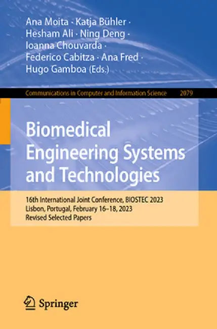 Biomedical Engineering Systems and Technologies: 16th International Joint Conference, Biostec 2023, Lisbon, Portugal, February 16-18, 2023, Revised Se by Ana Moita