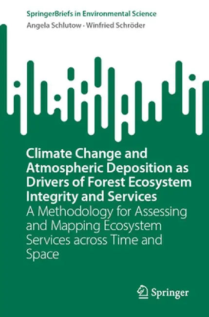 Climate Change and Atmospheric Deposition as Drivers of Forest Ecosystem Integrity and Services: A Methodology for Assessing and Mapping Ecosystem Services across Time and Space by Schlutow, Angela