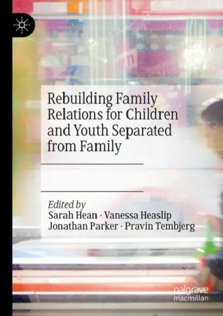 Rebuilding Family Relations for Children and Youth Separated from Family by Sarah Hean