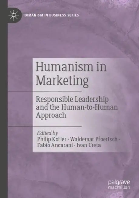 Humanism in Marketing: Responsible Leadership and the Human-To-Human Approach by Philip Kotler