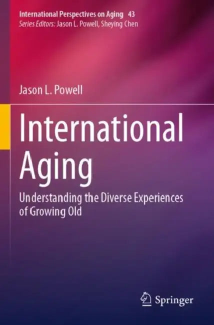 International Aging: Understanding the Diverse Experiences of Growing Old by Jason L. Powell