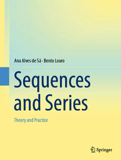 Sequences and Series: Theory and Practice by Ana Alves de Sá