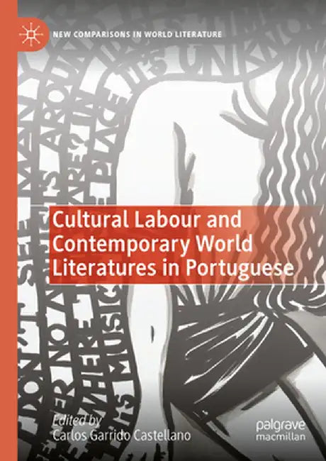 Cultural Labour and Contemporary World Literatures in Portuguese by Carlos Garrido Castellano