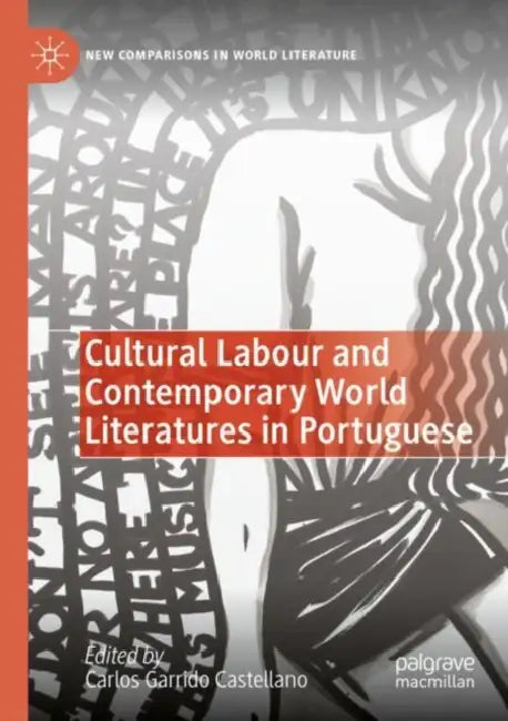 Cultural Labour and Contemporary World Literatures in Portuguese by Carlos Garrido Castellano