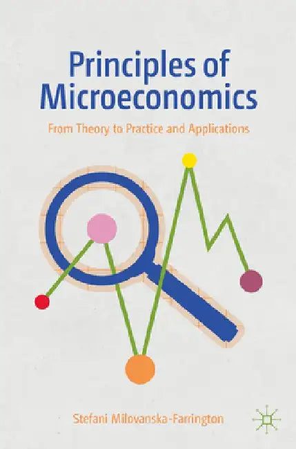 Principles of Microeconomics: From Theory to Practice and Applications by Stefani Milovanska-Farrington