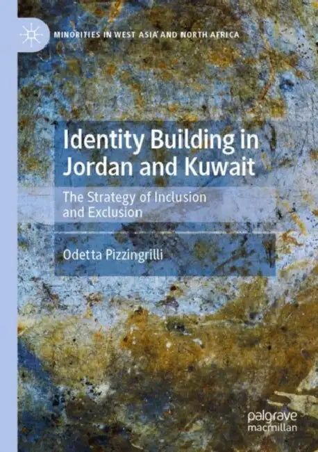 Identity Building in Jordan and Kuwait: The Strategy of Inclusion and Exclusion by Odetta Pizzingrilli