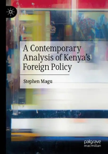 A Contemporary Analysis of Kenya’s Foreign Policy by Stephen Magu