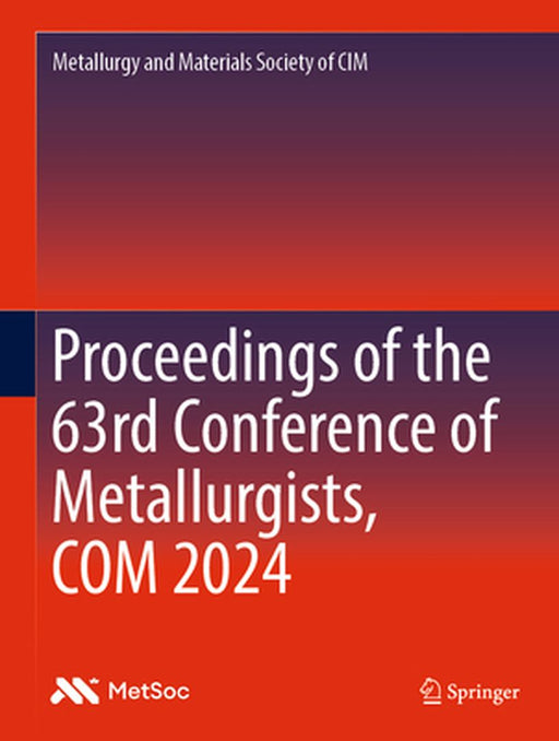 Proceedings of the 63rd Conference of Metallurgists, Com 2024 by Metallurgy and Materials Society of CIM