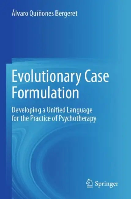 Evolutionary Case Formulation: Developing a Unified Language for the Practice of Psychotherapy by Álvaro Quiñones Bergeret