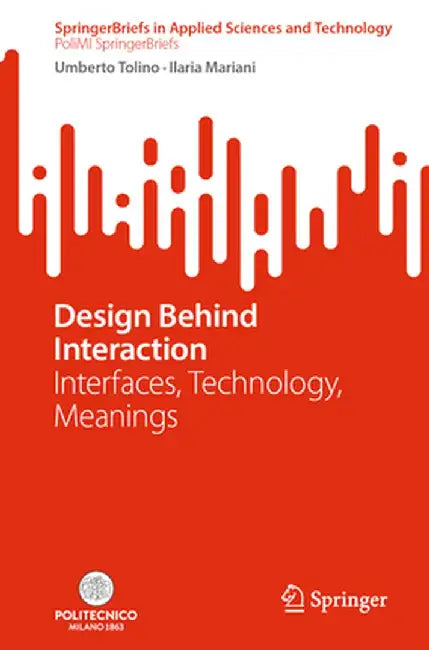 Design Behind Interaction: Interfaces, Technology, Meanings by Umberto Tolino