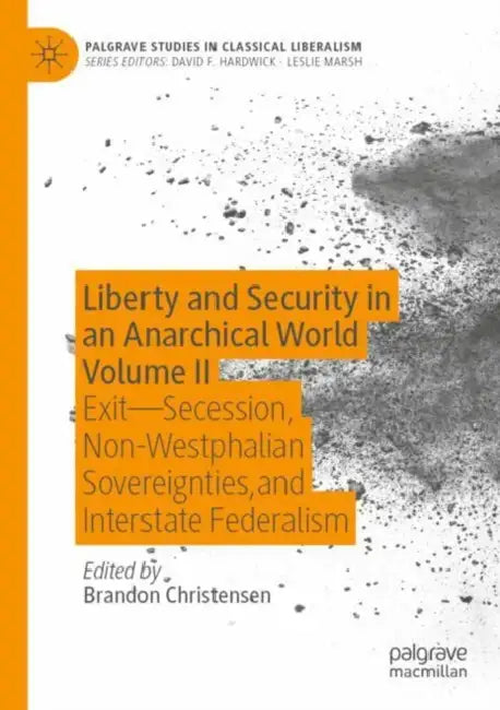 Liberty and Security in an Anarchical World: Exit - Secession, Non-Westphalian Sovereignties, and Interstate Federalism by Brandon Christensen