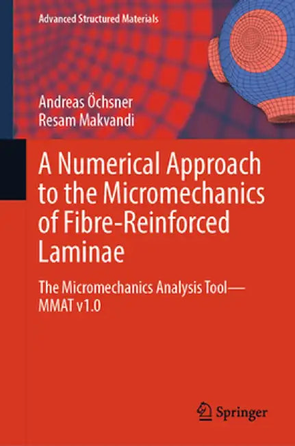 A Numerical Approach to the Micromechanics of Fibre-Reinforced Laminae: The Micromechanics Analysis Tool--Mmat V1.0 by Andreas Öchsner