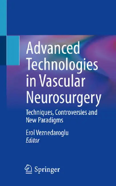 Advanced Technologies in Vascular Neurosurgery: Techniques, Controversies and New Paradigms by Erol Veznedaroglu