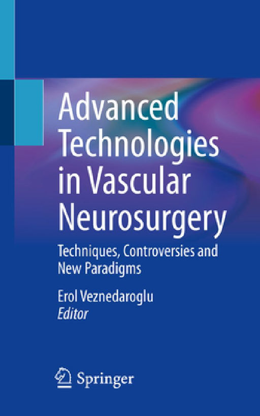 Advanced Technologies in Vascular Neurosurgery: Techniques, Controversies and New Paradigms by Erol Veznedaroglu