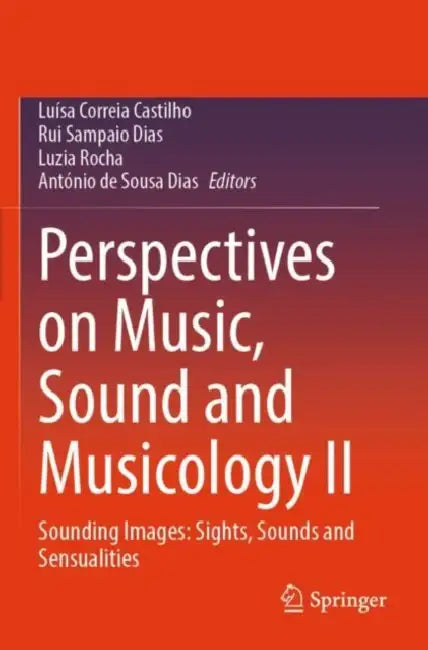 Perspectives on Music, Sound and Musicology II: Sounding Images: Sights, Sounds and Sensualities by Luísa Correia Castilho