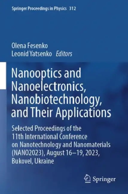 Nanooptics and Nanoelectronics, Nanobiotechnology, and Their Applications: Selected Proceedings of the 11th International Conference on Nanotechnology by Olena Fesenko