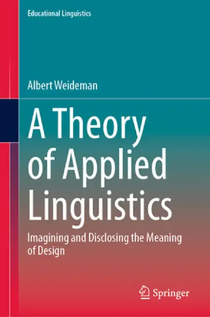 A Theory of Applied Linguistics: Ιmagining and Disclosing the Meaning of Design by Albert Weideman