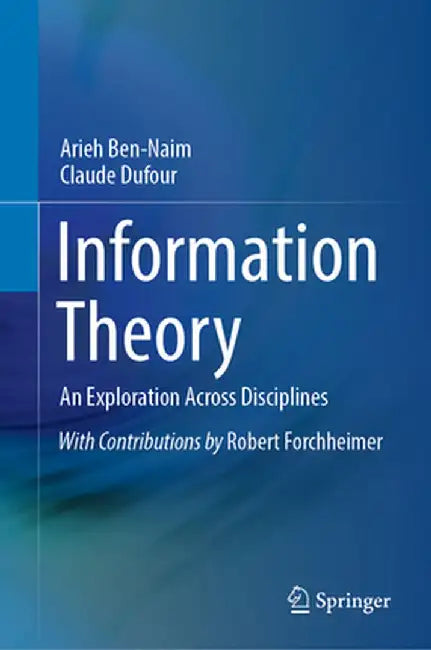 Information Theory: An Exploration Across Disciplines by Arieh Ben-Naim
