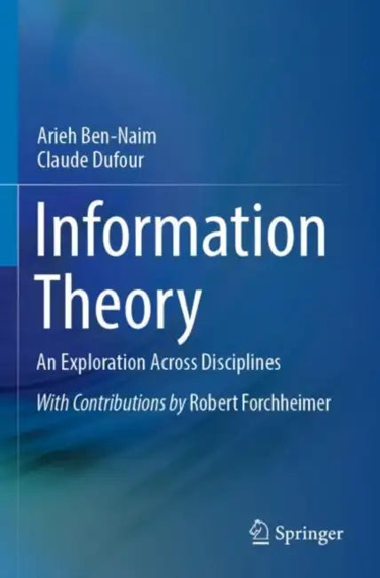 Information Theory: An Exploration Across Disciplines by Arieh Ben-Naim