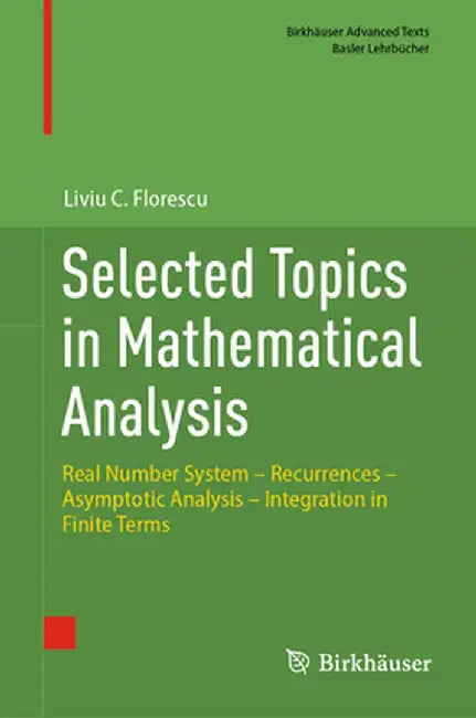 Selected Topics in Mathematical Analysis: Real Number System - Recurrences - Asymptotic Analysis - Integration in Finite Terms by Liviu C. Florescu
