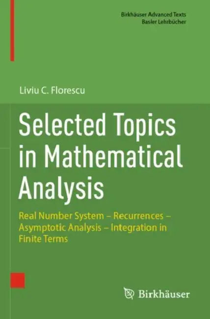 Selected Topics in Mathematical Analysis: Real Number System - Recurrences - Asymptotic Analysis - Integration in Finite Terms by Liviu C. Florescu