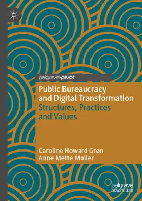 Public Bureaucracy and Digital Transformation: Structures, Practices and Values by Caroline Howard Grøn