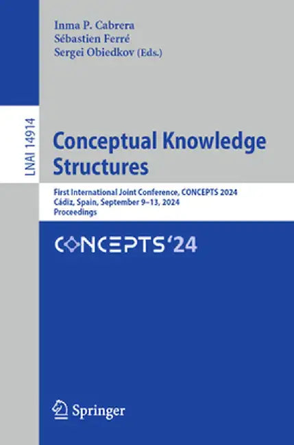 Conceptual Knowledge Structures: First International Joint Conference, Concepts 2024, Cádiz, Spain, September 9-13, 2024, Proceedings by Inma P. Cabrera