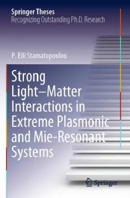 Strong Light–Matter Interactions in Extreme Plasmonic and Mie-Resonant Systems by P. Elli Stamatopoulou