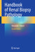 Handbook of Renal Biopsy Pathology by Alexander J. Howie