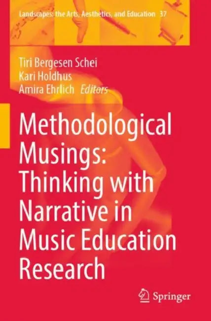 Methodological Musings: Thinking with Narrative in Music Education Research by Tiri Bergesen Schei