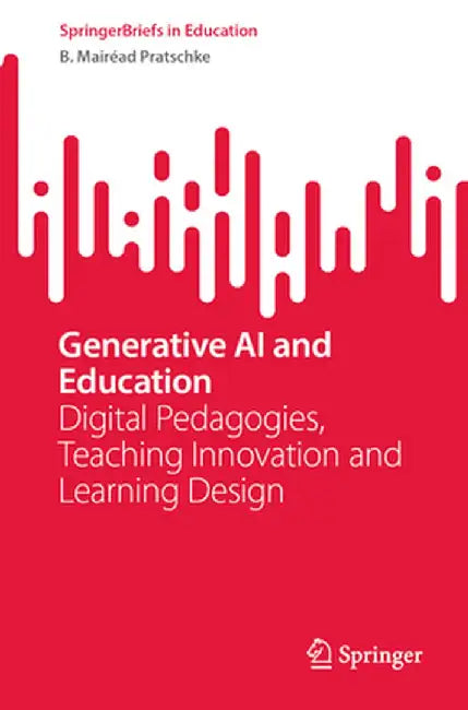 Generative AI and Education: Digital Pedagogies, Teaching Innovation and Learning Design by B. Mairéad Pratschke