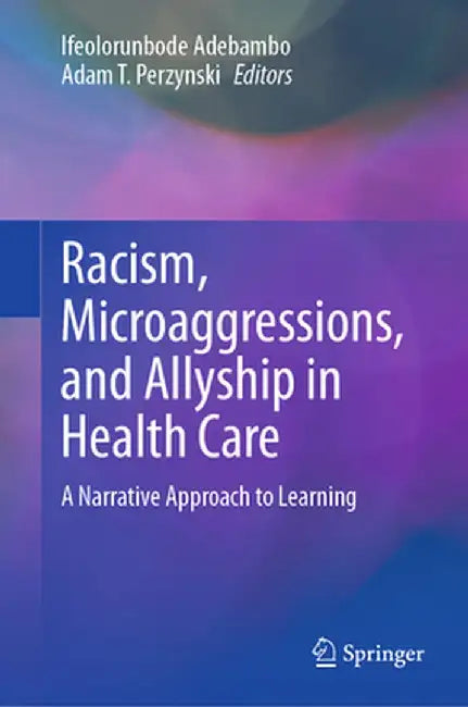 Racism, Microaggressions, and Allyship in Health Care: A Narrative Approach to Learning by Ifeolorunbode Adebambo
