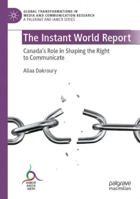 The Instant World Report: Canada's Role in Shaping the Right to Communicate by Aliaa Dakroury