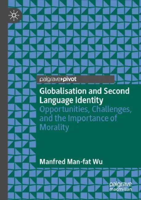 Globalisation and Second Language Identity: Opportunities, Challenges, and the Importance of Morality by Manfred Man-Fat Wu
