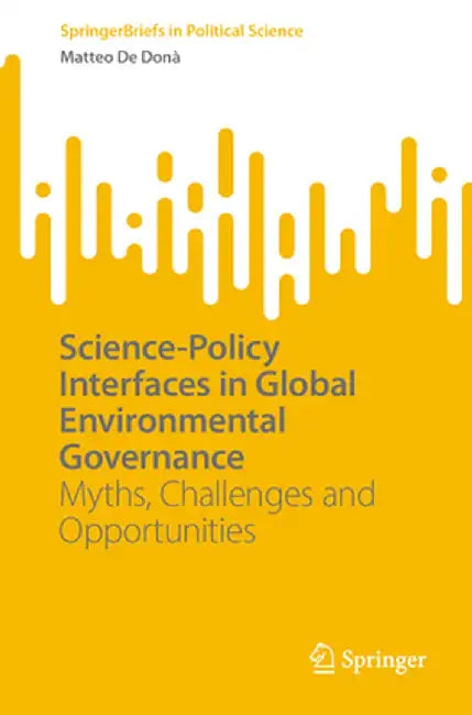 Science-Policy Interfaces in Global Environmental Governance: Myths, Challenges and Opportunities by Matteo de Donà