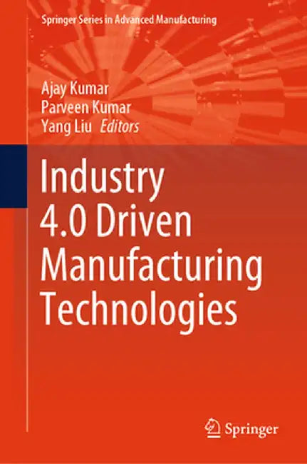 Industry 4.0 Driven Manufacturing Technologies by Ajay Kumar