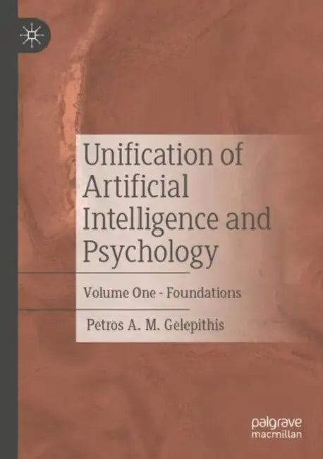 Unification of Artificial Intelligence and Psychology: Foundations by Petros A. M. Gelepithis