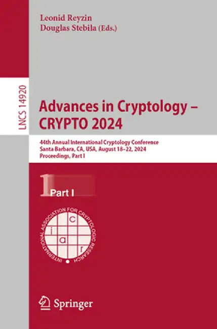 Advances in Cryptology - Crypto 2024: 44th Annual International Cryptology Conference, Santa Barbara, Ca, Usa, August 18-22, 2024, Proceedings, Part I by Leonid Reyzin