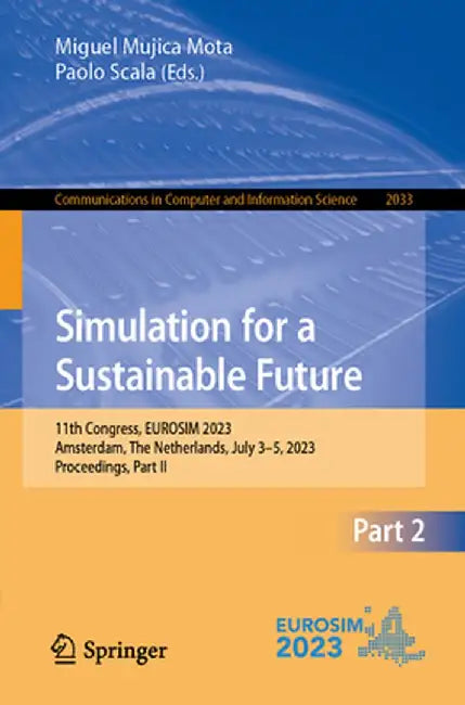 Simulation for a Sustainable Future: 11th Congress, Eurosim 2023, Amsterdam, the Netherlands, July 3-5, 2023, Proceedings, Part II by Miguel Mujica Mota
